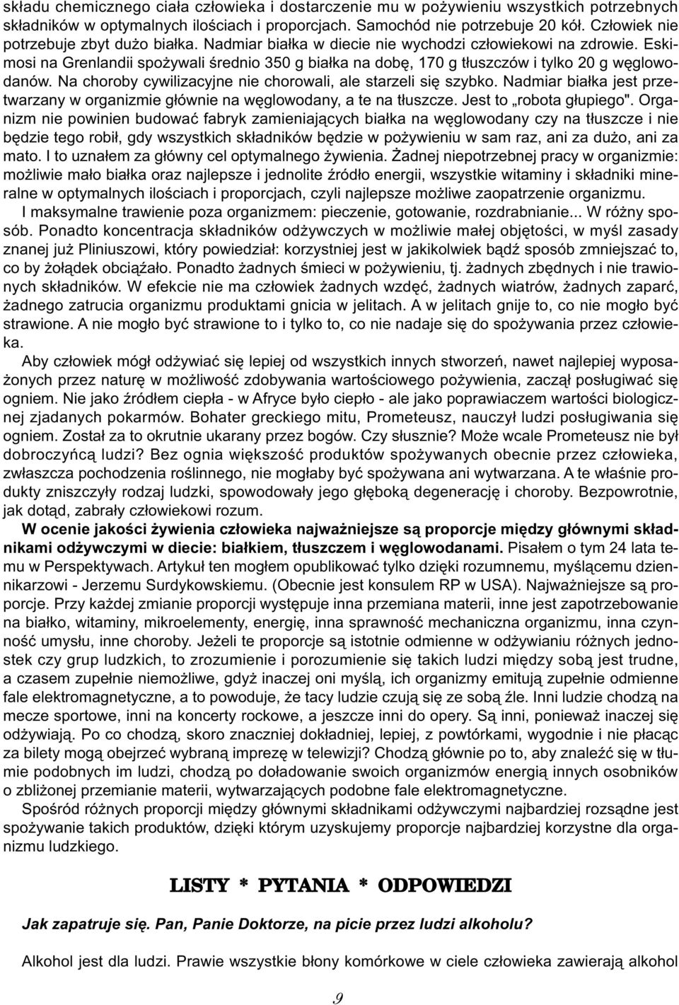 Eskimosi na Grenlandii spożywali średnio 350 g białka na dobę, 170 g tłuszczów i tylko 20 g węglowodanów. Na choroby cywilizacyjne nie chorowali, ale starzeli się szybko.