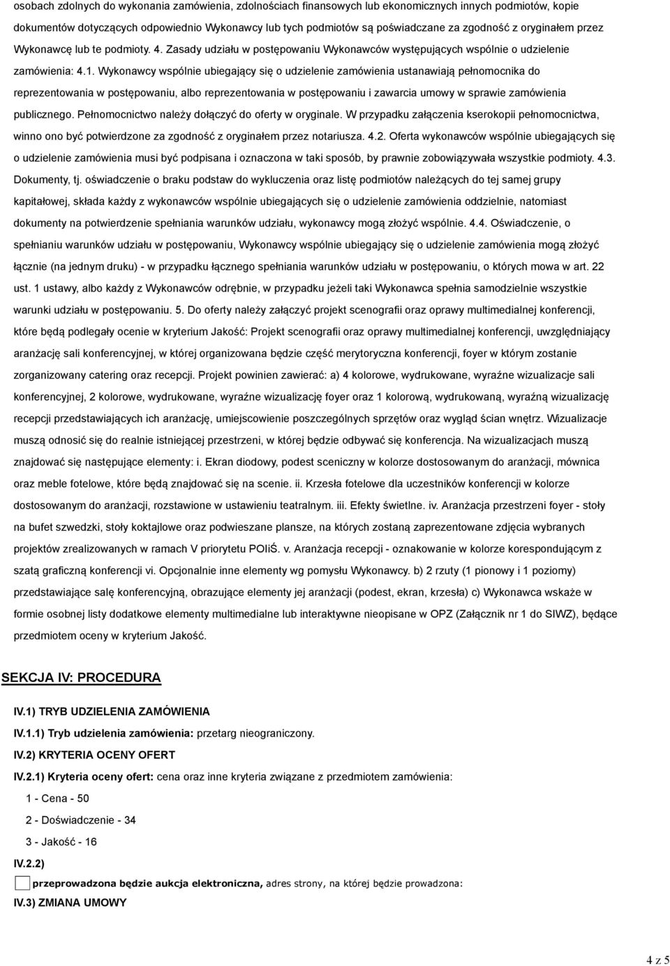 Wykonawcy wspólnie ubiegający się o udzielenie zamówienia ustanawiają pełnomocnika do reprezentowania w postępowaniu, albo reprezentowania w postępowaniu i zawarcia umowy w sprawie zamówienia