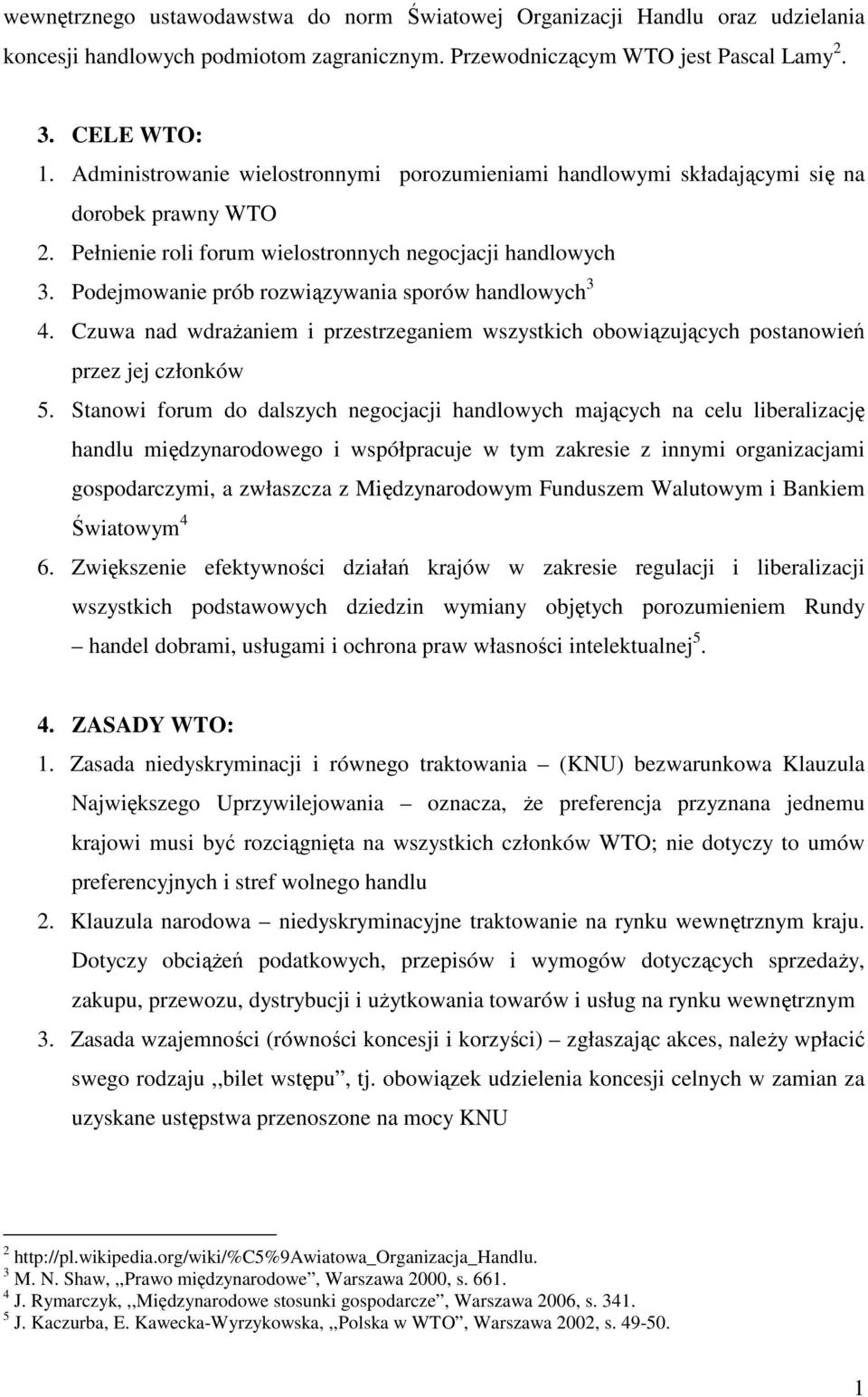 Podejmowanie prób rozwiązywania sporów handlowych 3 4. Czuwa nad wdraŝaniem i przestrzeganiem wszystkich obowiązujących postanowień przez jej członków 5.