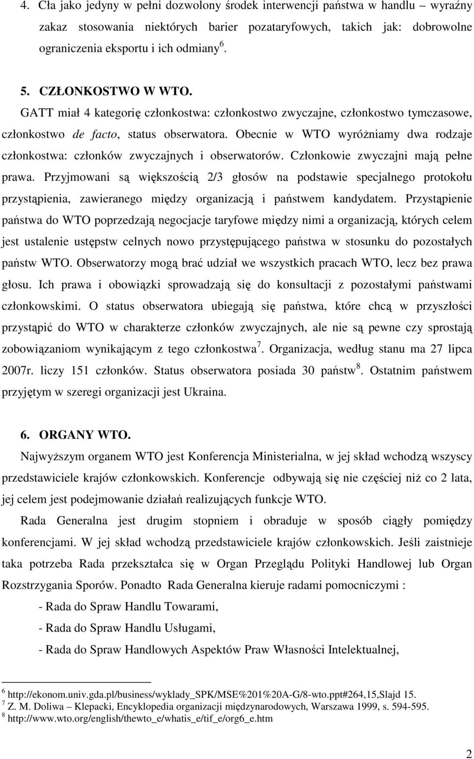 Obecnie w WTO wyróŝniamy dwa rodzaje członkostwa: członków zwyczajnych i obserwatorów. Członkowie zwyczajni mają pełne prawa.