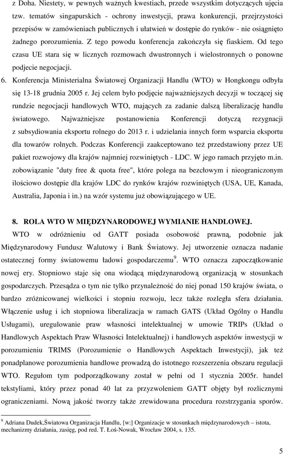 Z tego powodu konferencja zakończyła się fiaskiem. Od tego czasu UE stara się w licznych rozmowach dwustronnych i wielostronnych o ponowne podjecie negocjacji. 6.