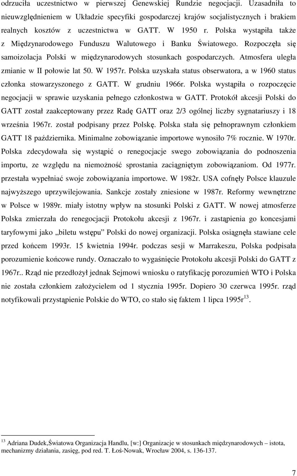 Polska wystąpiła takŝe z Międzynarodowego Funduszu Walutowego i Banku Światowego. Rozpoczęła się samoizolacja Polski w międzynarodowych stosunkach gospodarczych.