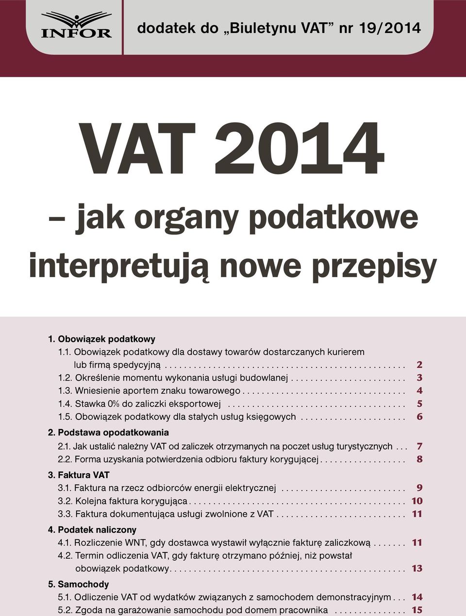 1.5. Obowiązek podatkowy dla stałych usług księgowych... 6 2. Podstawa opodatkowania 2.1. Jak ustalić należny VAT od zaliczek otrzymanych na poczet usług turystycznych... 7 2.2. Forma uzyskania potwierdzenia odbioru faktury korygującej.