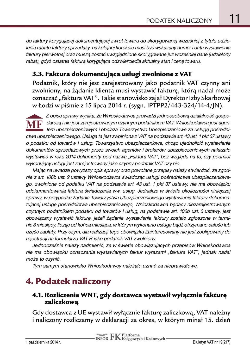 3. Faktura dokumentująca usługi zwolnione z VAT Podatnik, który nie jest zarejestrowany jako podatnik VAT czynny ani zwolniony, na żądanie klienta musi wystawić fakturę, którą nadal może oznaczać