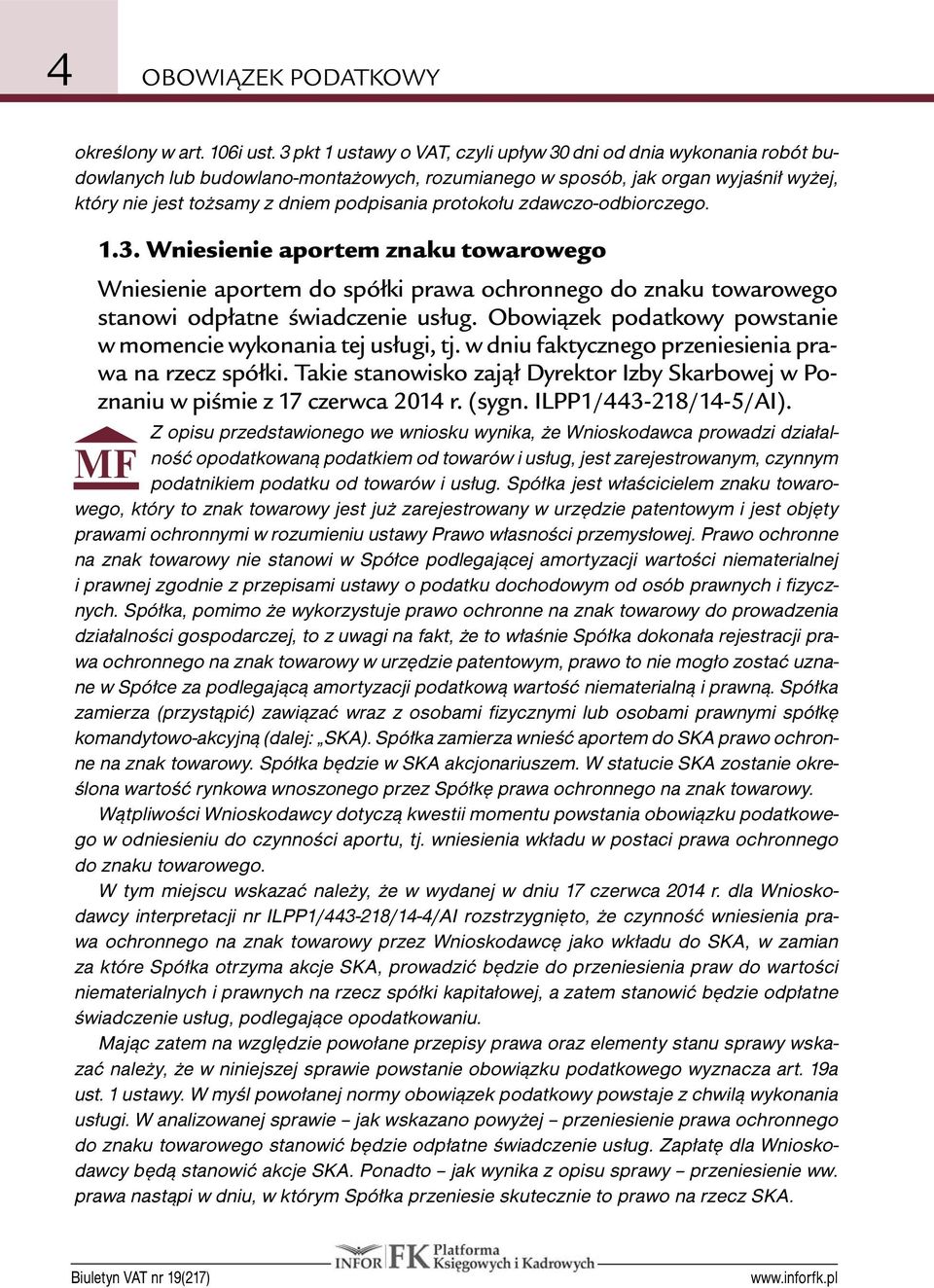 protokołu zdawczo odbiorczego. 1.3. Wniesienie aportem znaku towarowego Wniesienie aportem do spółki prawa ochronnego do znaku towarowego stanowi odpłatne świadczenie usług.