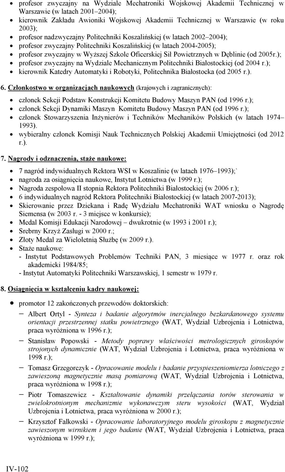 Powietrznych w Dęblinie (od 2005r.); profesor zwyczajny na Wydziale Mechanicznym Politechniki Białostockiej (od 2004 r.); kierownik Katedry Automatyki i Robotyki, Politechnika Białostocka (od 2005 r.