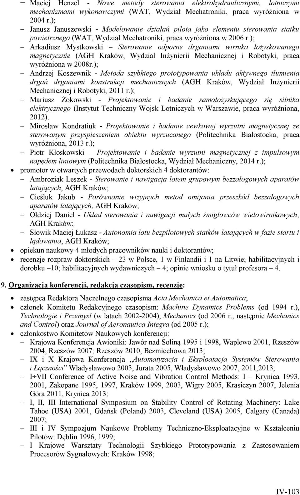 ); Arkadiusz Mystkowski Sterowanie odporne drganiami wirnika łożyskowanego magnetycznie (AGH Kraków, Wydział Inżynierii Mechanicznej i Robotyki, praca wyróżniona w 2008r.