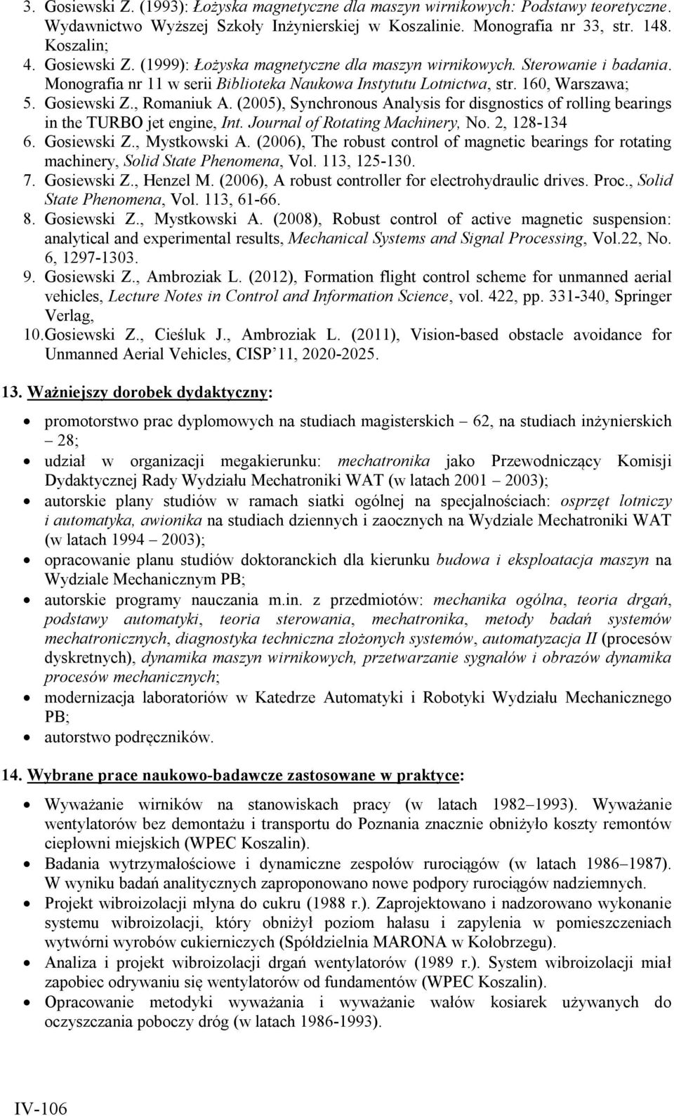 (2005), Synchronous Analysis for disgnostics of rolling bearings in the TURBO jet engine, Int. Journal of Rotating Machinery, No. 2, 128-134 6. Gosiewski Z., Mystkowski A.