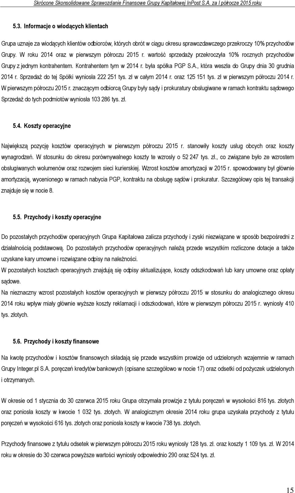 , która weszła do Grupy dnia 30 grudnia 2014 r. Sprzedaż do tej Spółki wyniosła 222 251 tys. zł w całym 2014 r. oraz 125 151 tys. zł w pierwszym półroczu 2014 r. W pierwszym półroczu 2015 r.