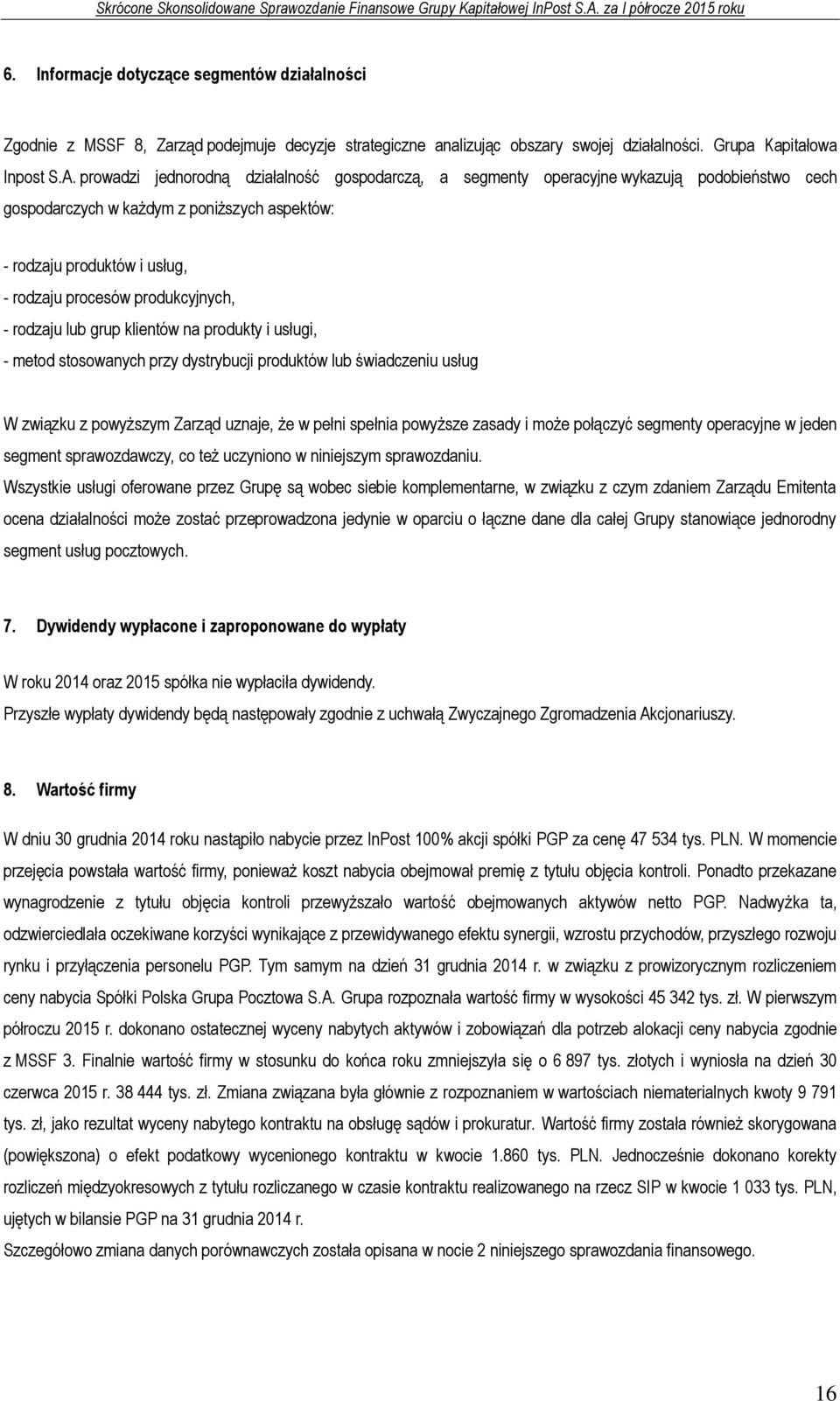 produkcyjnych, - rodzaju lub grup klientów na produkty i usługi, - metod stosowanych przy dystrybucji produktów lub świadczeniu usług W związku z powyższym Zarząd uznaje, że w pełni spełnia powyższe