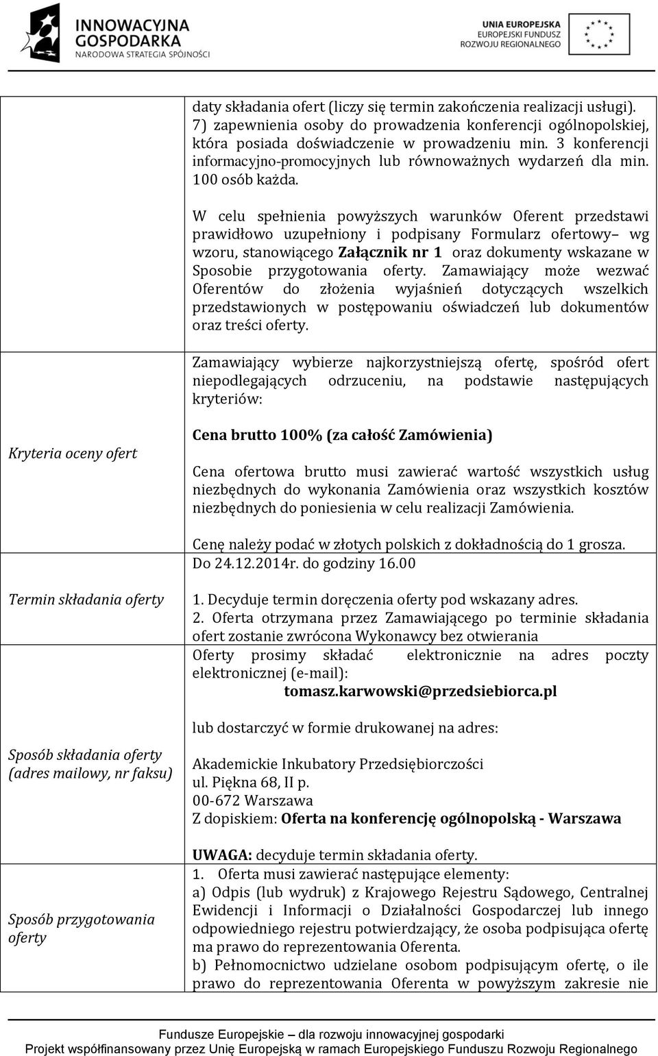 W celu spełnienia powyz szych warunków Oferent przedstawi prawidłowo uzupełniony i podpisany Formularz ofertowy wg wzoru, stanowiącego Załącznik nr 1 oraz dokumenty wskazane w Sposobie przygotowania