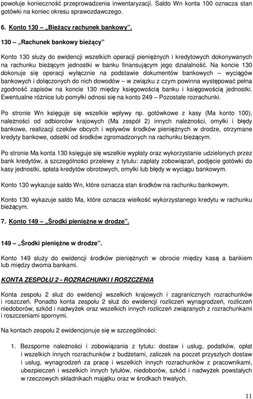 Na koncie 130 dokonuje się operacji wyłącznie na podstawie dokumentów bankowych wyciągów bankowych i dołączonych do nich dowodów w związku z czym powinna występować pełna zgodność zapisów na koncie