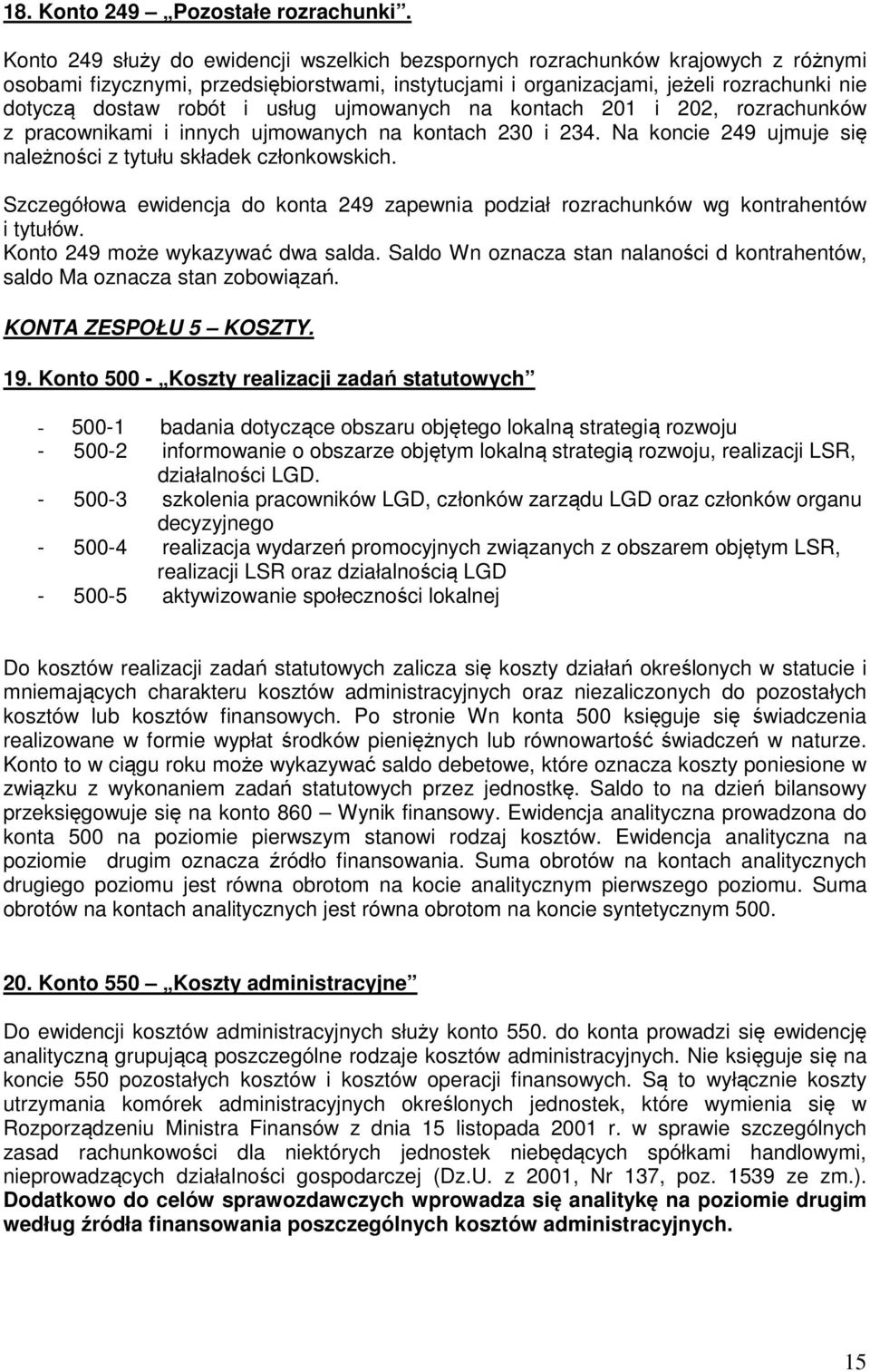 usług ujmowanych na kontach 201 i 202, rozrachunków z pracownikami i innych ujmowanych na kontach 230 i 234. Na koncie 249 ujmuje się należności z tytułu składek członkowskich.