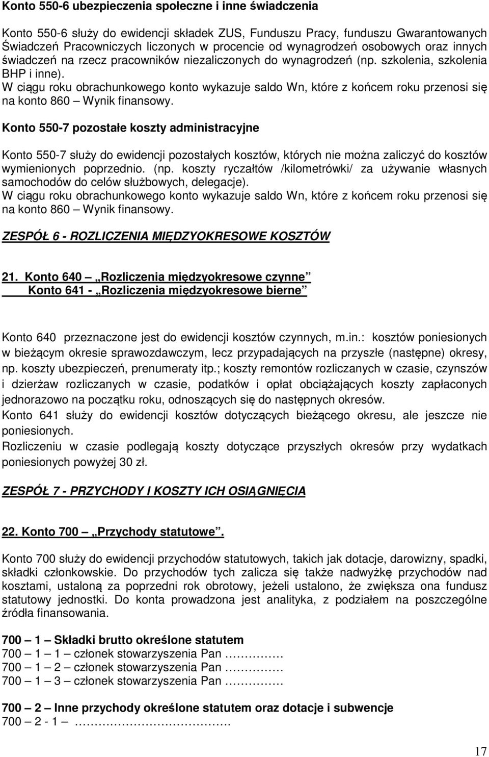 W ciągu roku obrachunkowego konto wykazuje saldo Wn, które z końcem roku przenosi się na konto 860 Wynik finansowy.