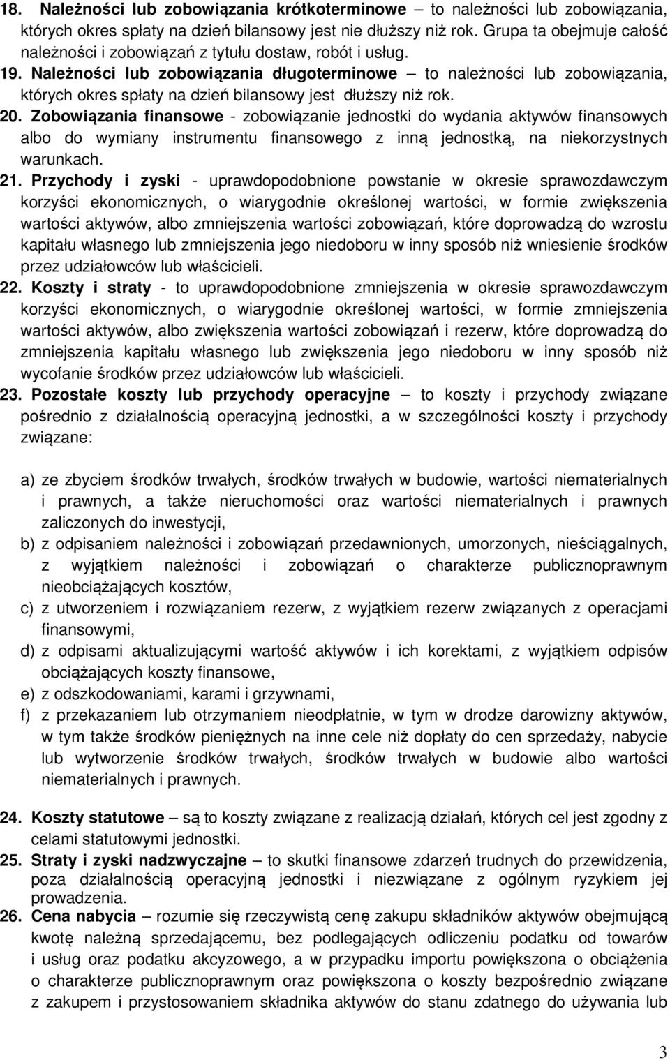 Należności lub zobowiązania długoterminowe to należności lub zobowiązania, których okres spłaty na dzień bilansowy jest dłuższy niż rok. 20.