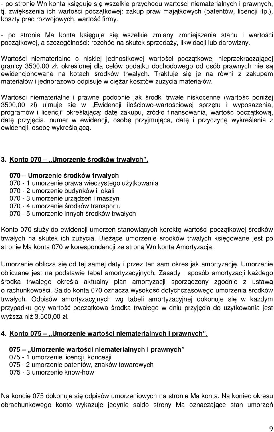 - po stronie Ma konta księguje się wszelkie zmiany zmniejszenia stanu i wartości początkowej, a szczególności: rozchód na skutek sprzedaży, likwidacji lub darowizny.