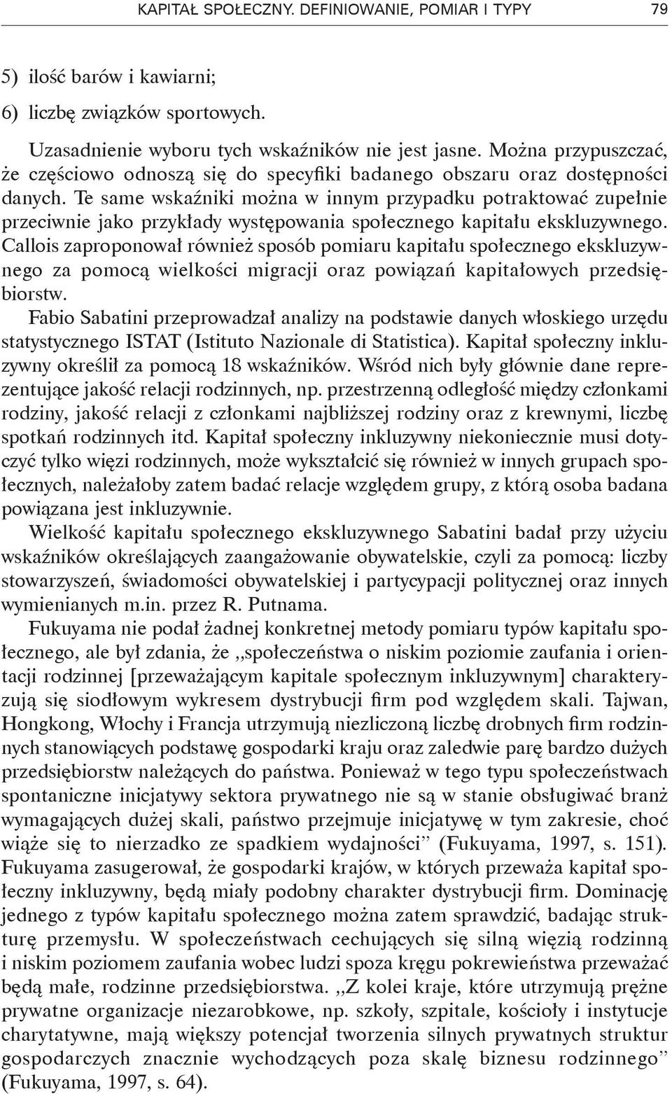 Te same wskaźniki można w innym przypadku potraktować zupełnie przeciwnie jako przykłady występowania społecznego kapitału ekskluzywnego.