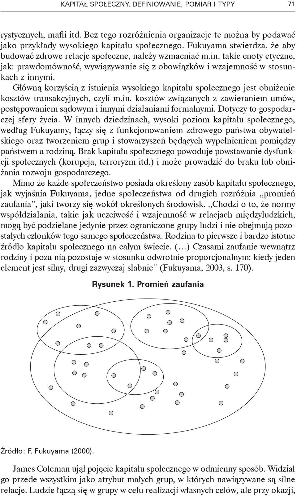 Główną korzyścią z istnienia wysokiego kapitału społecznego jest obniżenie kosztów transakcyjnych, czyli m.in.