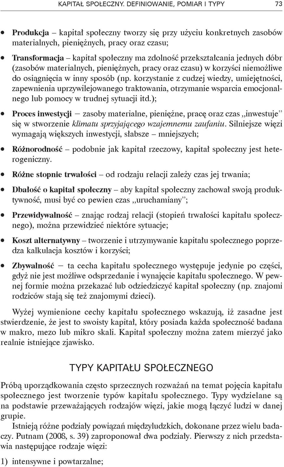 przekształcania jednych dóbr (zasobów materialnych, pieniężnych, pracy oraz czasu) w korzyści niemożliwe do osiągnięcia w inny sposób (np.