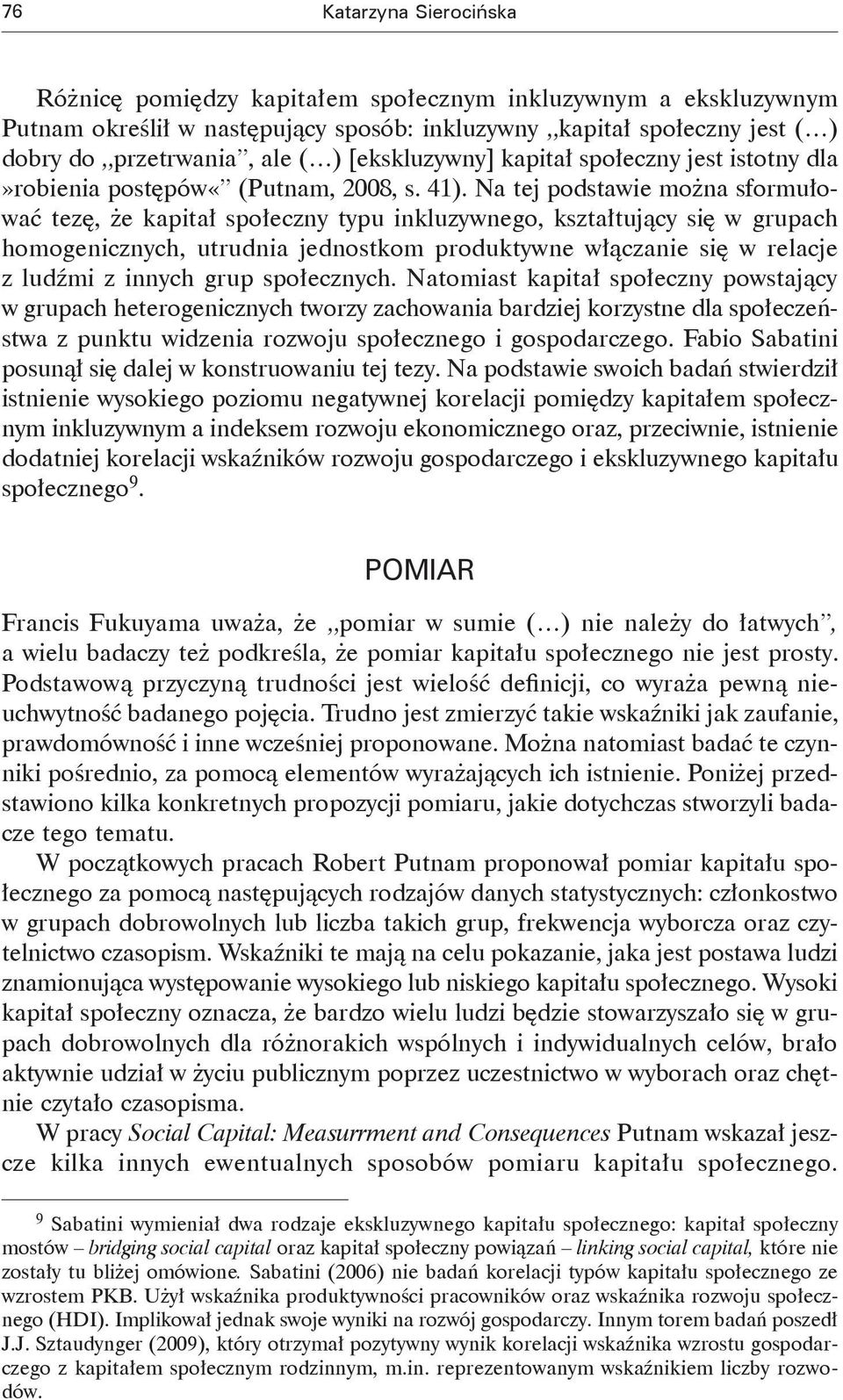 Na tej podstawie można sformułować tezę, że kapitał społeczny typu inkluzywnego, kształtujący się w grupach homogenicznych, utrudnia jednostkom produktywne włączanie się w relacje z ludźmi z innych