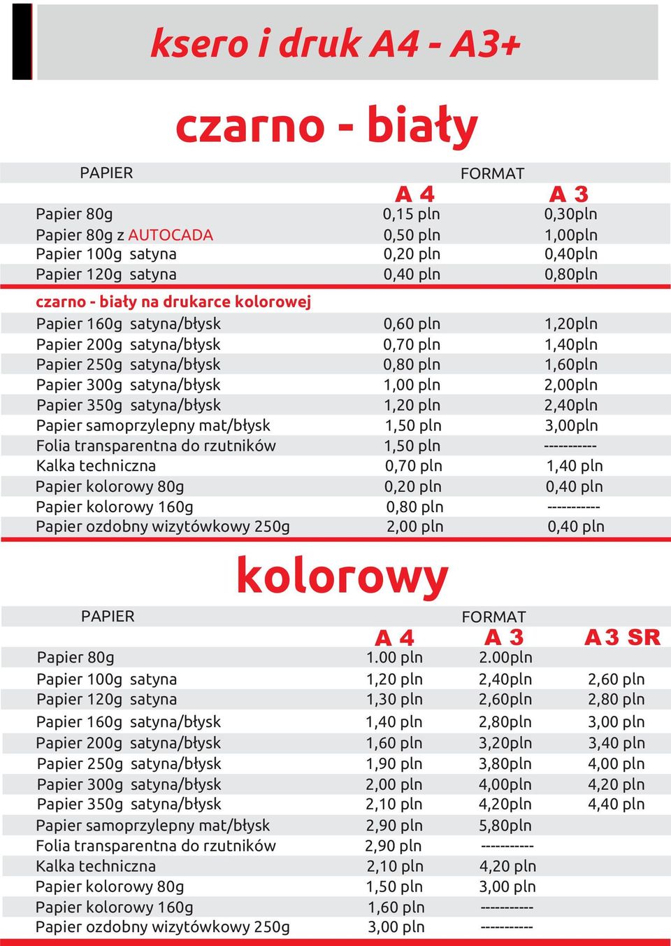 2,00pln Papier 350g satyna/błysk 1,20 pln 2,40pln Papier samoprzylepny mat/błysk 1,50 pln 3,00pln Folia transparentna do rzutników 1,50 pln --- Kalka techniczna 0,70 pln 1,40 pln Papier kolorowy 80g