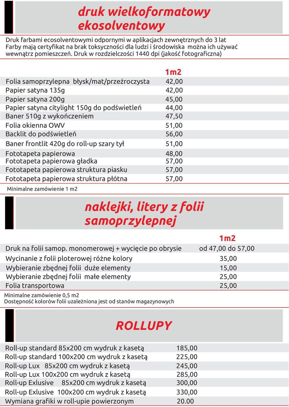 Druk w rozdzielczości 1440 dpi (jakość fotograficzna) 1m2 Folia samoprzylepna błysk/mat/przeźroczysta 42,00 Papier satyna 135g 42,00 Papier satyna 200g 45,00 Papier satyna citylight 150g do