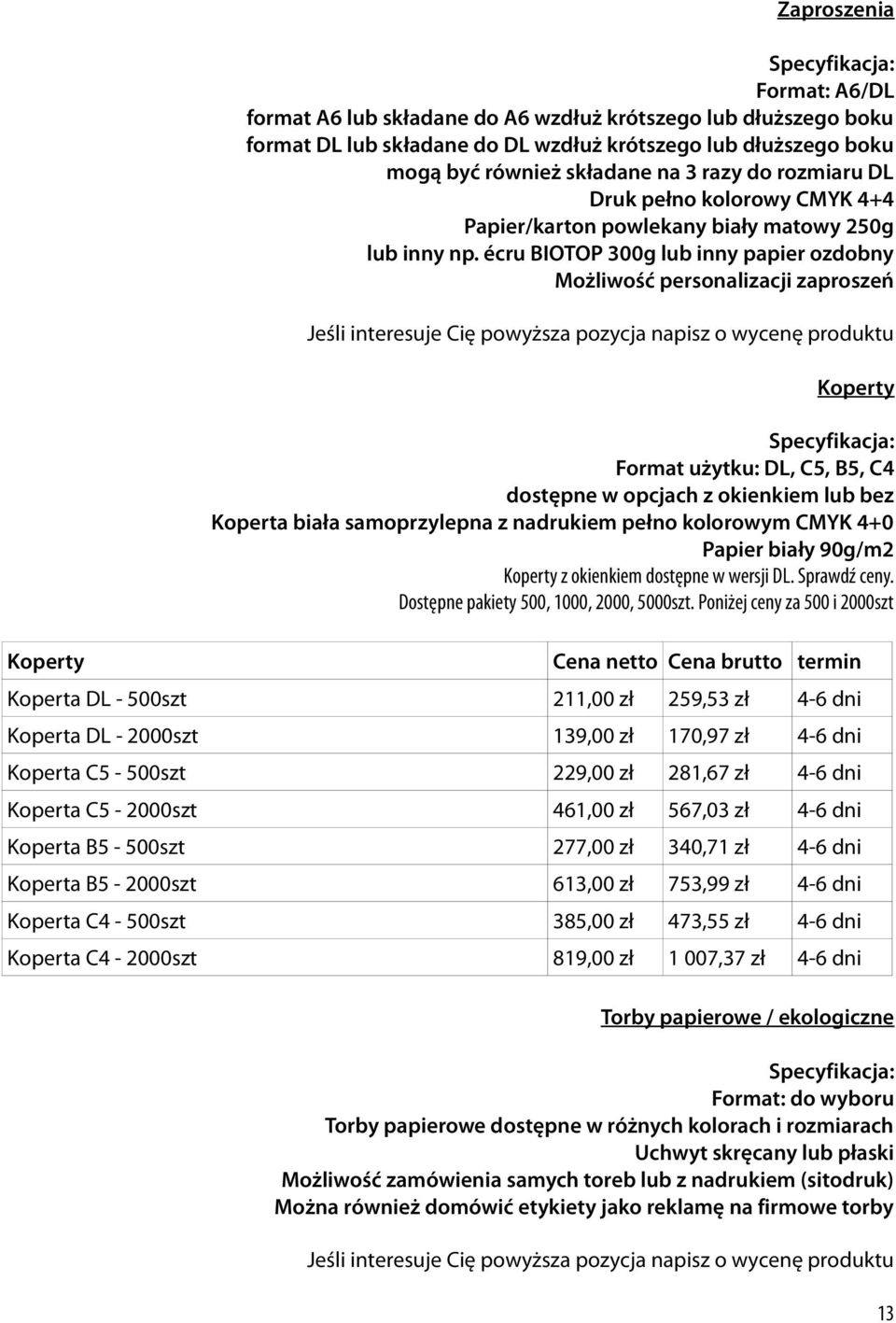 écru BIOTOP 300g lub inny papier ozdobny Możliwość personalizacji zaproszeń Koperty Format użytku: DL, C5, B5, C4 dostępne w opcjach z okienkiem lub bez Koperta biała samoprzylepna z nadrukiem pełno