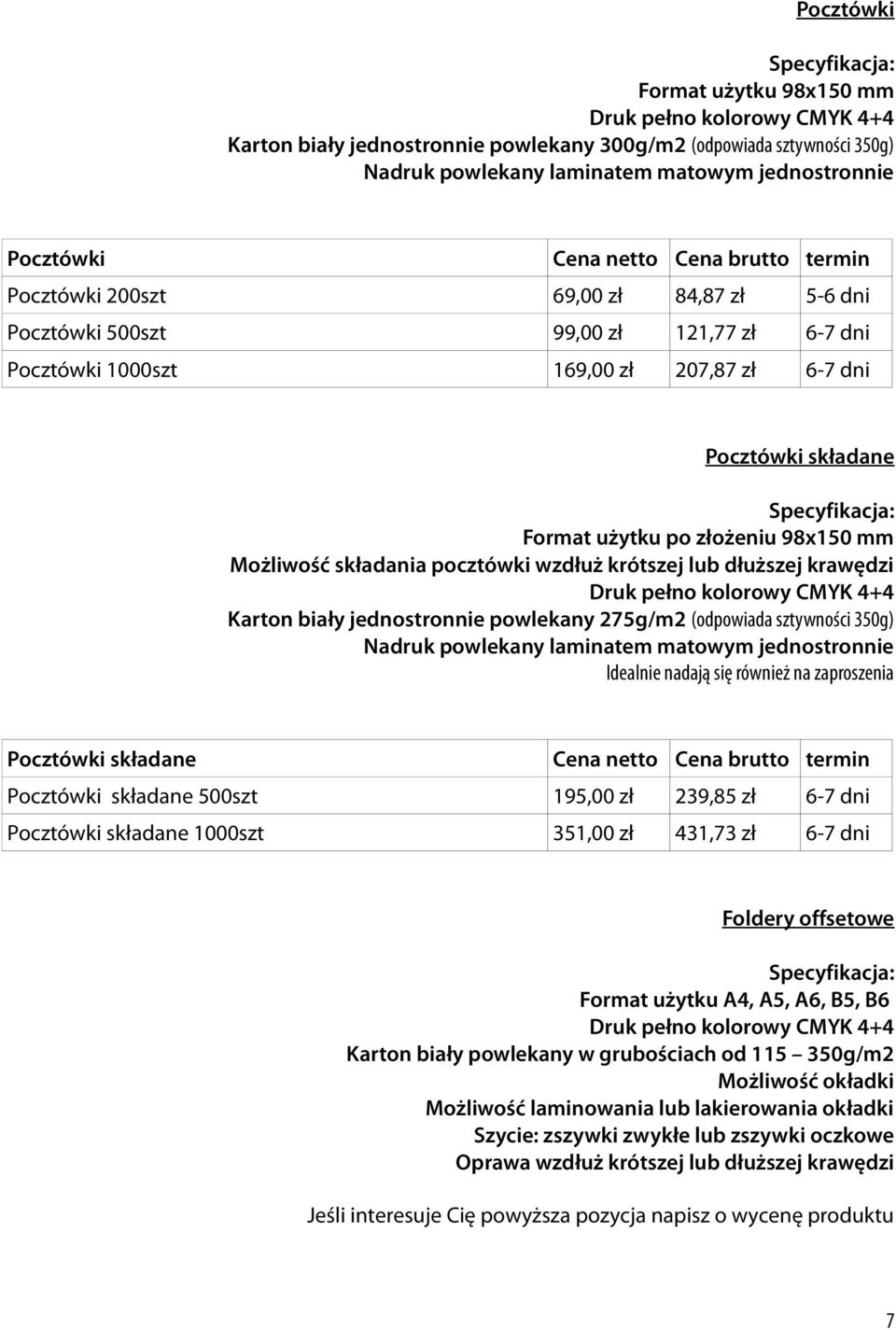 złożeniu 98x150 mm Możliwość składania pocztówki wzdłuż krótszej lub dłuższej krawędzi Druk pełno kolorowy CMYK 4+4 Karton biały jednostronnie powlekany 275g/m2 (odpowiada sztywności 350g) Nadruk