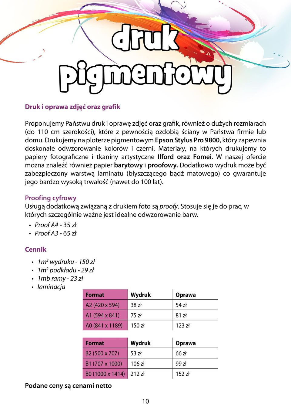 Materiały, na których drukujemy to papiery fotograficzne i tkaniny artystyczne Ilford oraz Fomei. W naszej ofercie można znaleźć również papier barytowy i proofowy.