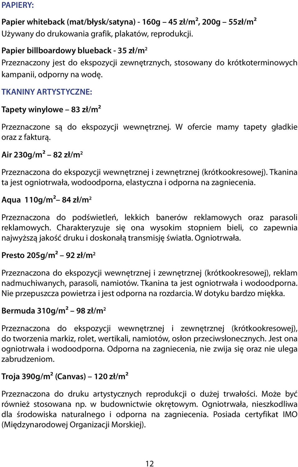 TKANINY ARTYSTYCZNE: Tapety winylowe 83 zł/m² Przeznaczone są do ekspozycji wewnętrznej. W ofercie mamy tapety gładkie oraz z fakturą.