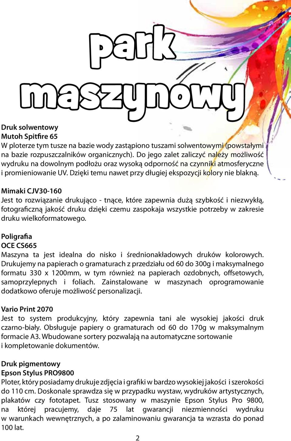 Mimaki CJV30-160 Jest to rozwiązanie drukująco - tnące, które zapewnia dużą szybkość i niezwykłą, fotograficzną jakość druku dzięki czemu zaspokaja wszystkie potrzeby w zakresie druku