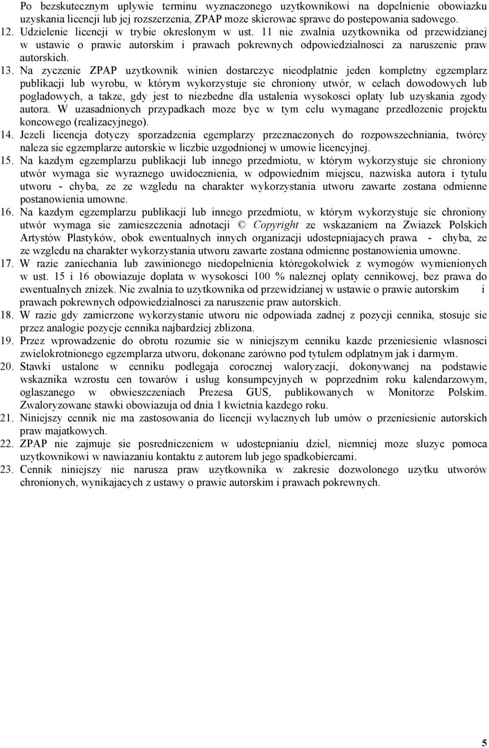 Na zyczenie ZPAP uzytkownik winien dostarczyc nieodplatnie jeden kompletny egzemplarz publikacji lub wyrobu, w którym wykorzystuje sie chroniony utwór, w celach dowodowych lub pogladowych, a takze,