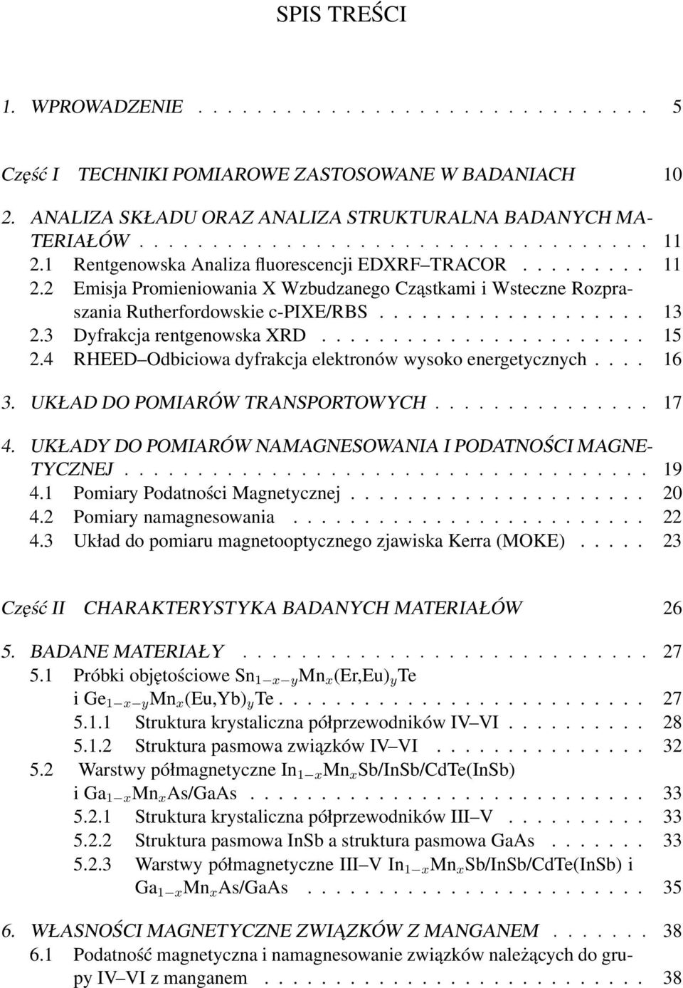 3 Dyfrakcja rentgenowska XRD....................... 15 2.4 RHEED Odbiciowa dyfrakcja elektronów wysoko energetycznych.... 16 3. UKŁAD DO POMIARÓW TRANSPORTOWYCH............... 17 4.