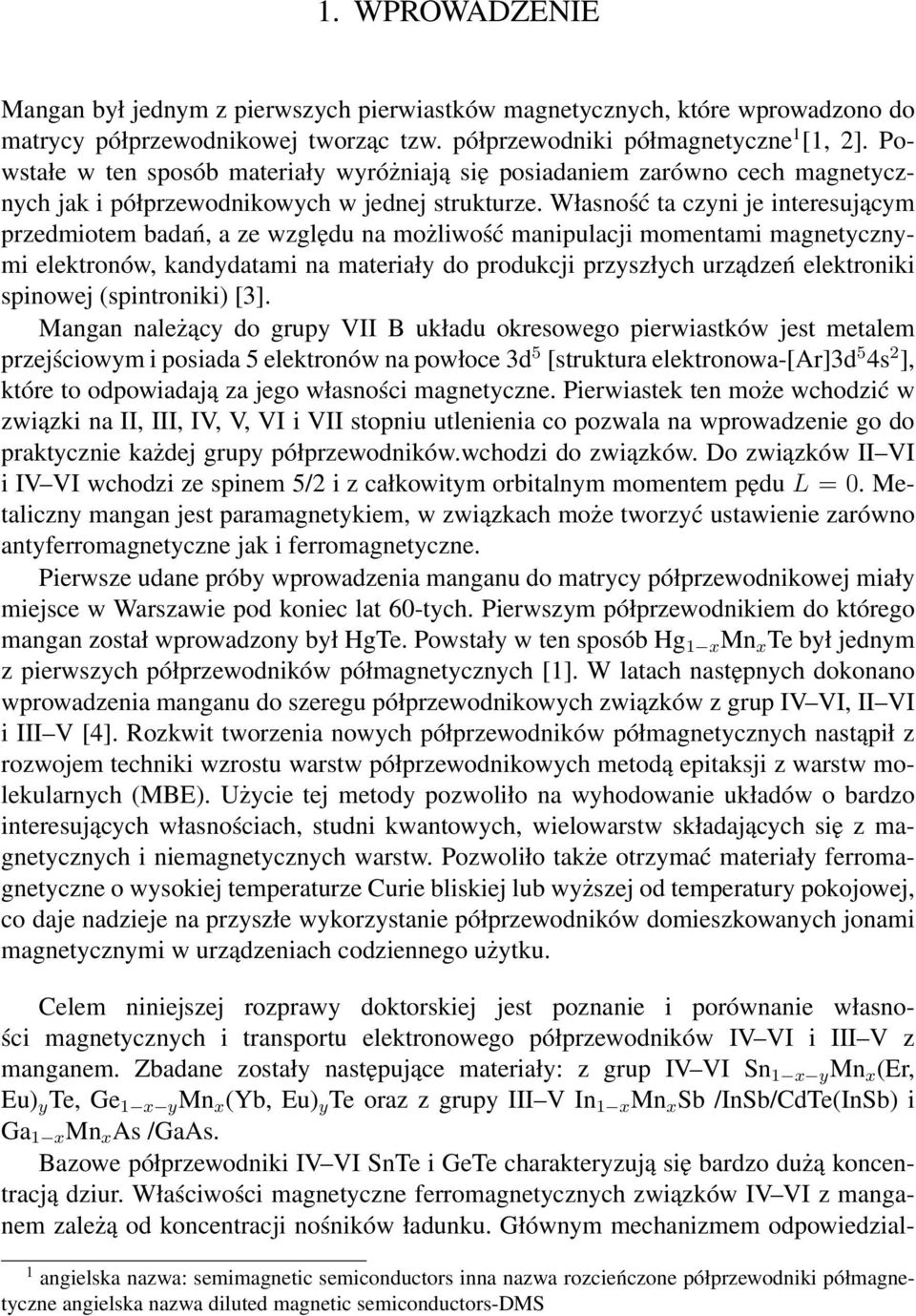 Własność ta czyni je interesującym przedmiotem badań, a ze względu na możliwość manipulacji momentami magnetycznymi elektronów, kandydatami na materiały do produkcji przyszłych urządzeń elektroniki