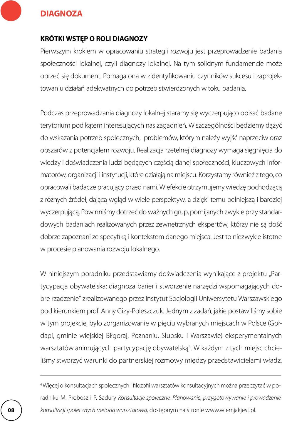 Podczas przeprowadzania diagnozy lokalnej staramy się wyczerpująco opisać badane terytorium pod kątem interesujących nas zagadnień.