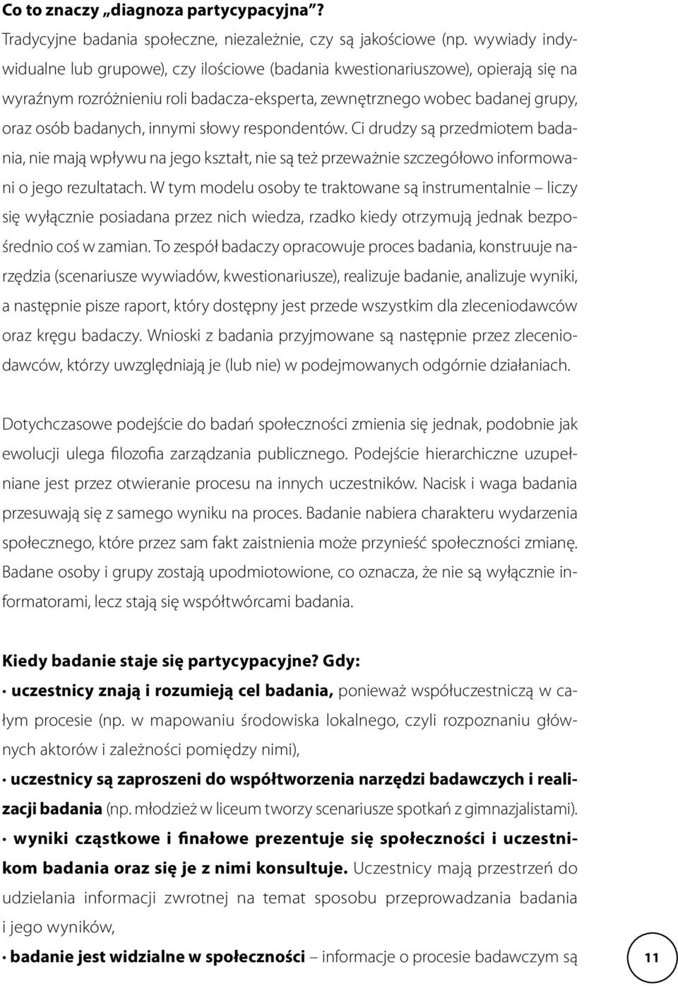 słowy respondentów. Ci drudzy są przedmiotem badania, nie mają wpływu na jego kształt, nie są też przeważnie szczegółowo informowani o jego rezultatach.