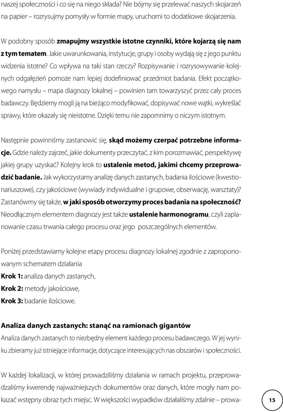 Co wpływa na taki stan rzeczy? Rozpisywanie i rozrysowywanie kolejnych odgałęzień pomoże nam lepiej dodefiniować przedmiot badania.