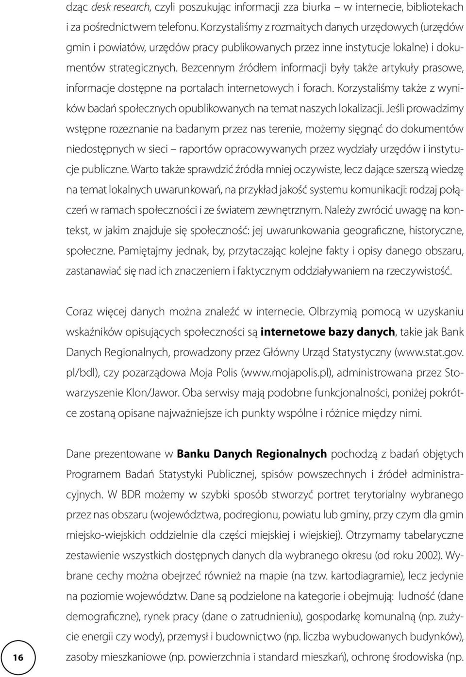 Bezcennym źródłem informacji były także artykuły prasowe, informacje dostępne na portalach internetowych i forach.