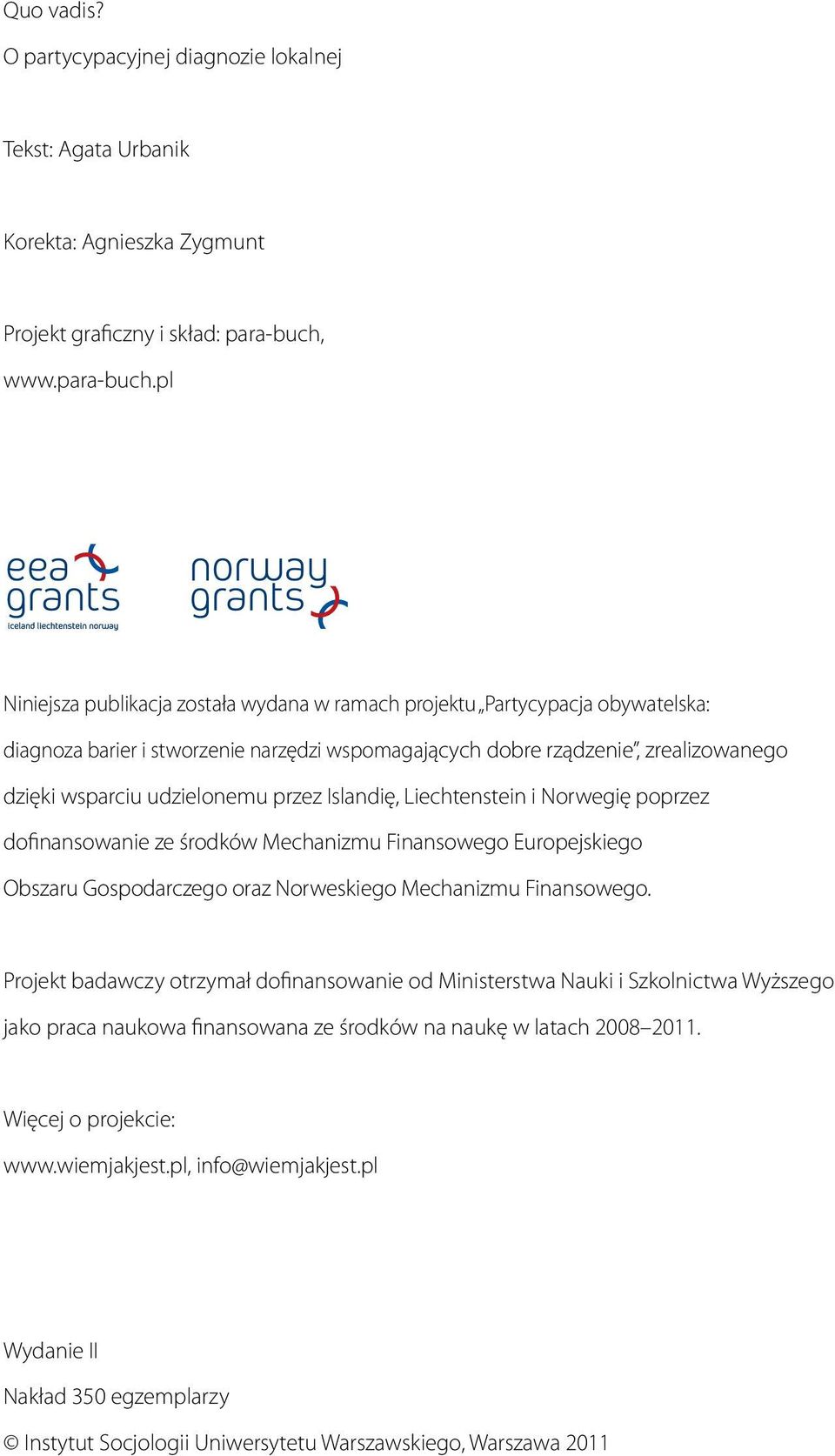 pl Niniejsza publikacja została wydana w ramach projektu Partycypacja obywatelska: diagnoza barier i stworzenie narzędzi wspomagających dobre rządzenie, zrealizowanego dzięki wsparciu udzielonemu