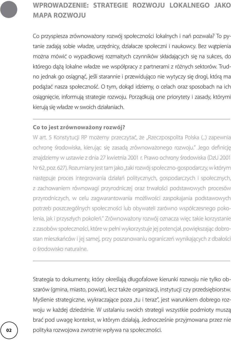 Bez wątpienia można mówić o wypadkowej rozmaitych czynników składających się na sukces, do którego dążą lokalne władze we współpracy z partnerami z różnych sektorów.