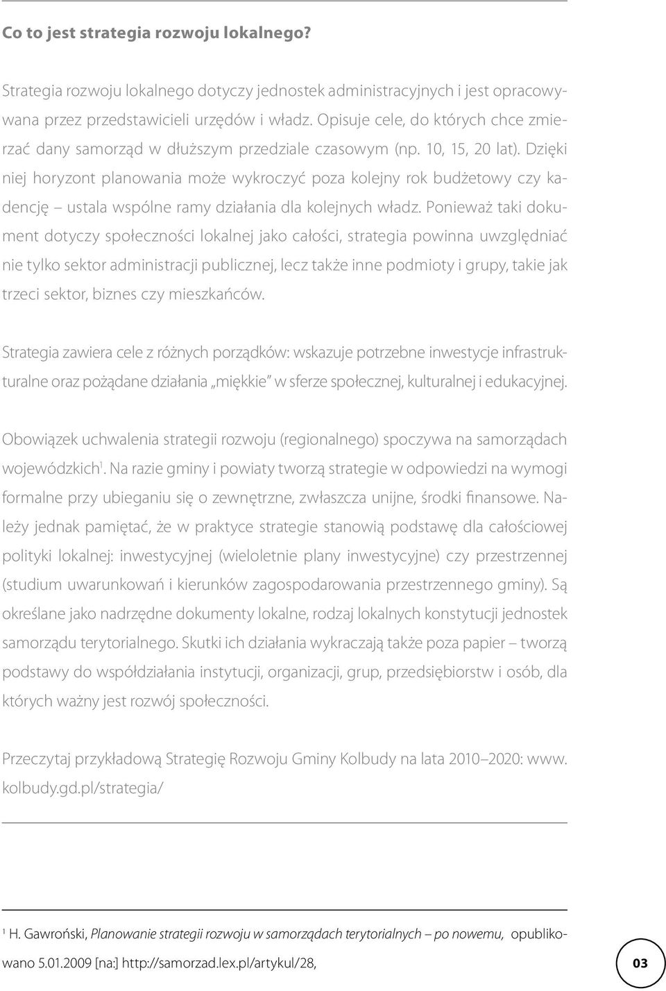 Dzięki niej horyzont planowania może wykroczyć poza kolejny rok budżetowy czy kadencję ustala wspólne ramy działania dla kolejnych władz.