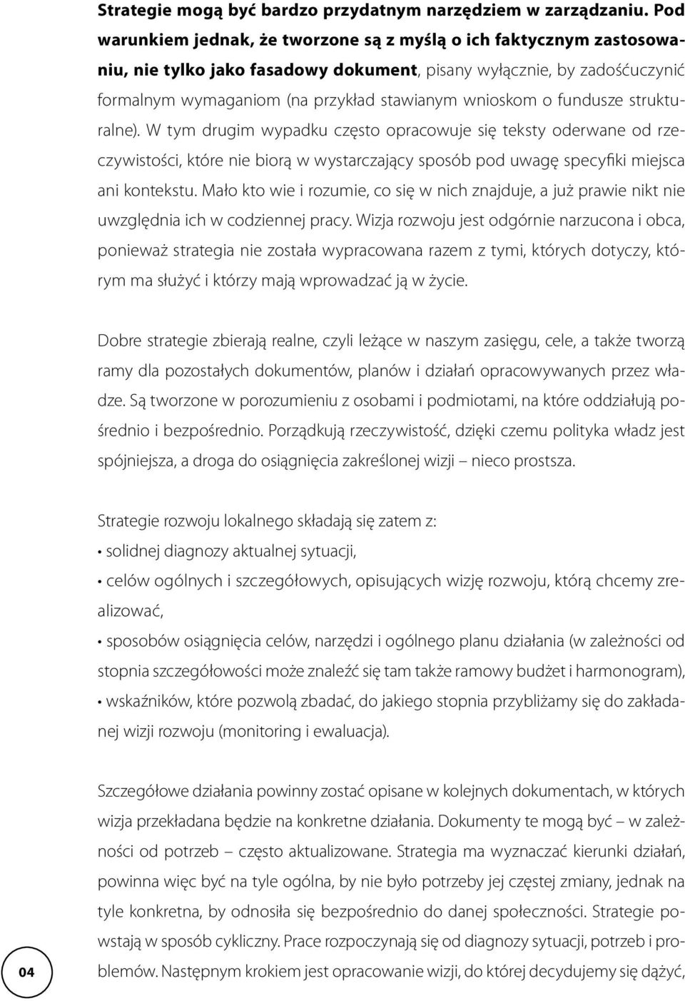 fundusze strukturalne). W tym drugim wypadku często opracowuje się teksty oderwane od rzeczywistości, które nie biorą w wystarczający sposób pod uwagę specyfiki miejsca ani kontekstu.