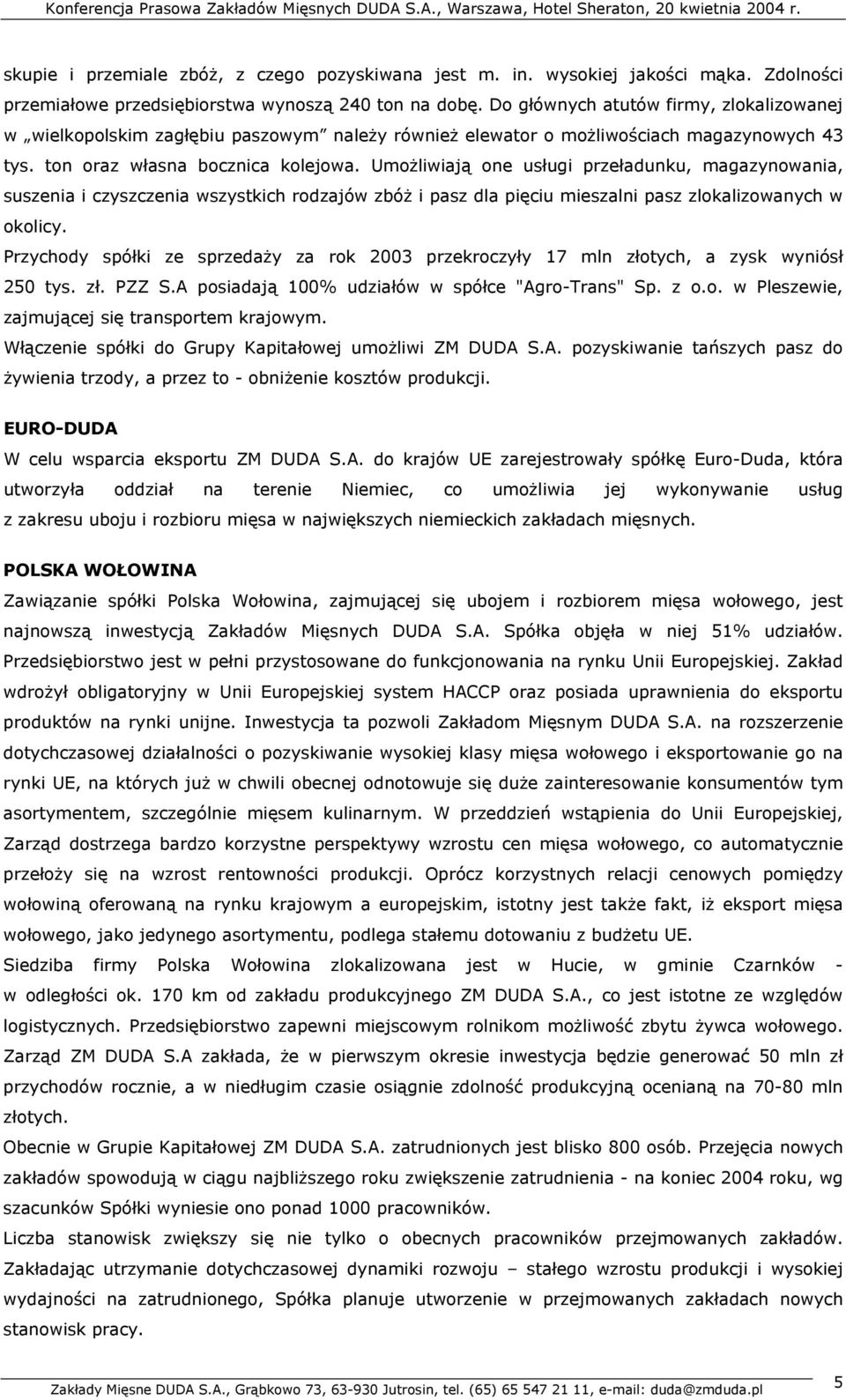 Umożliwiają one usługi przeładunku, magazynowania, suszenia i czyszczenia wszystkich rodzajów zbóż i pasz dla pięciu mieszalni pasz zlokalizowanych w okolicy.