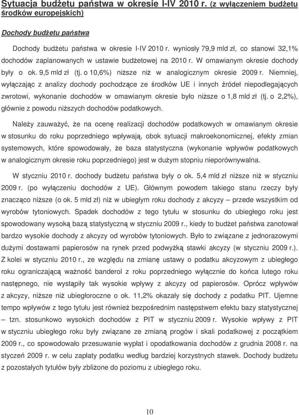 Niemniej, wyłczajc z analizy dochody pochodzce ze rodków UE i innych ródeł niepodlegajcych zwrotowi, wykonanie dochodów w omawianym okresie było nisze o 1,8 mld zł (tj.