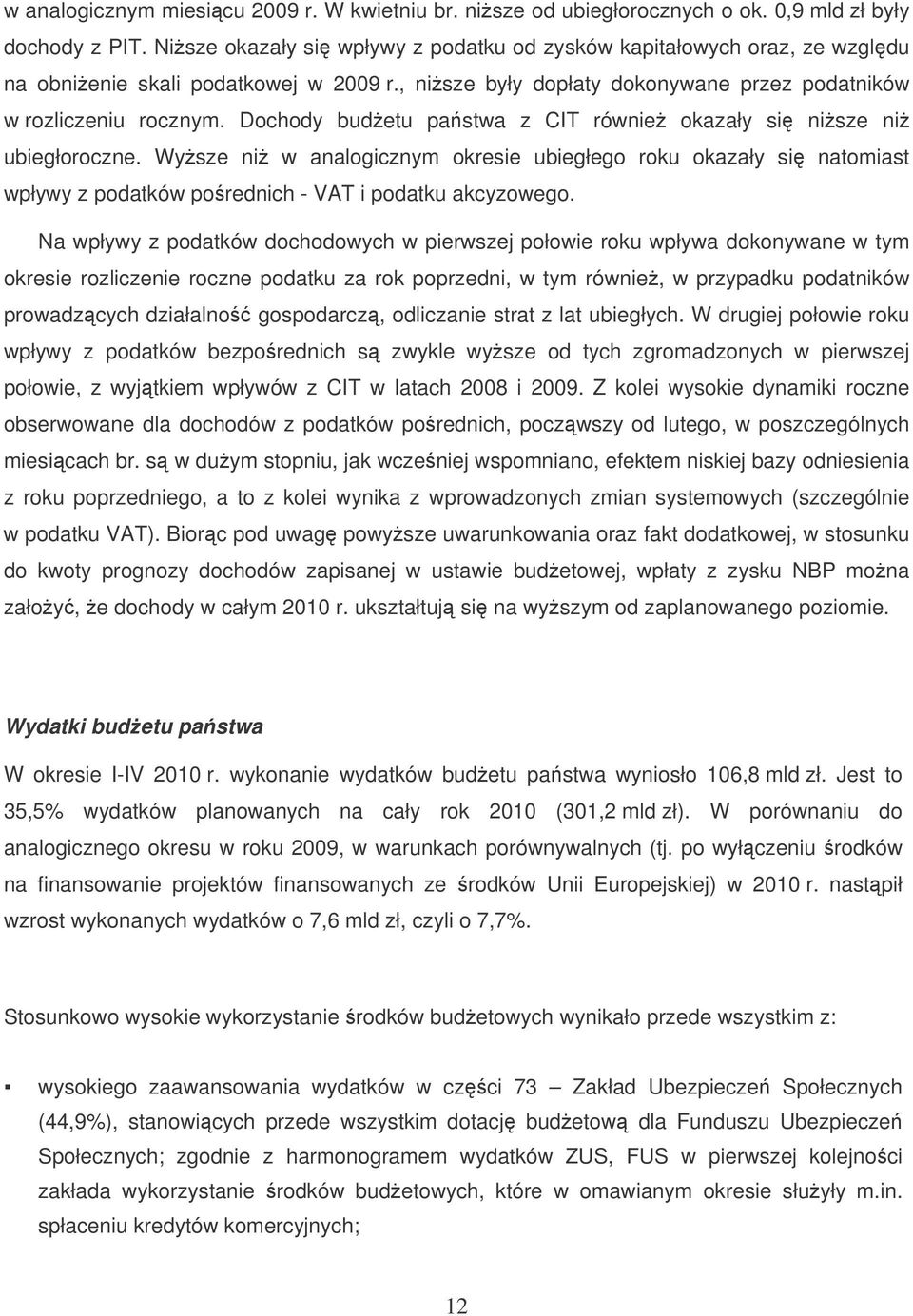 Dochody budetu pastwa z CIT równie okazały si nisze ni ubiegłoroczne. Wysze ni w analogicznym okresie ubiegłego roku okazały si natomiast wpływy z podatków porednich - VAT i podatku akcyzowego.