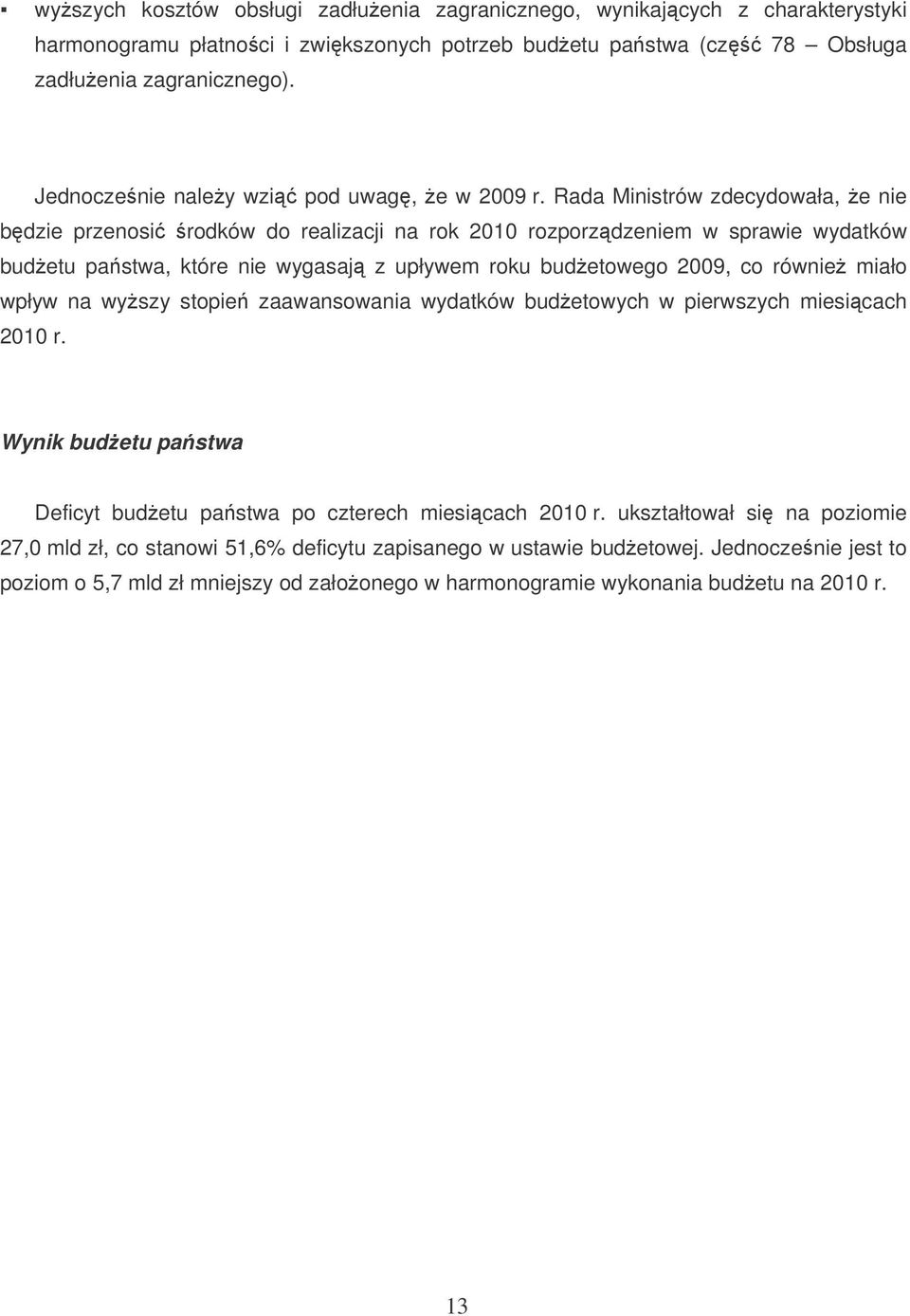 Rada Ministrów zdecydowała, e nie bdzie przenosi rodków do realizacji na rok 2010 rozporzdzeniem w sprawie wydatków budetu pastwa, które nie wygasaj z upływem roku budetowego 2009, co równie miało