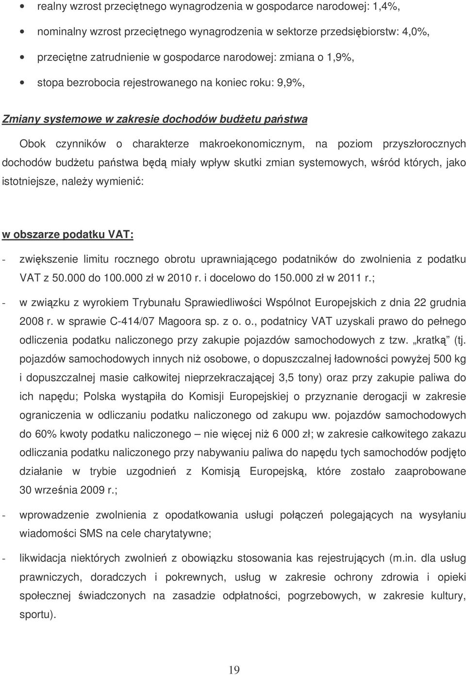 budetu pastwa bd miały wpływ skutki zmian systemowych, wród których, jako istotniejsze, naley wymieni: w obszarze podatku VAT: - zwikszenie limitu rocznego obrotu uprawniajcego podatników do