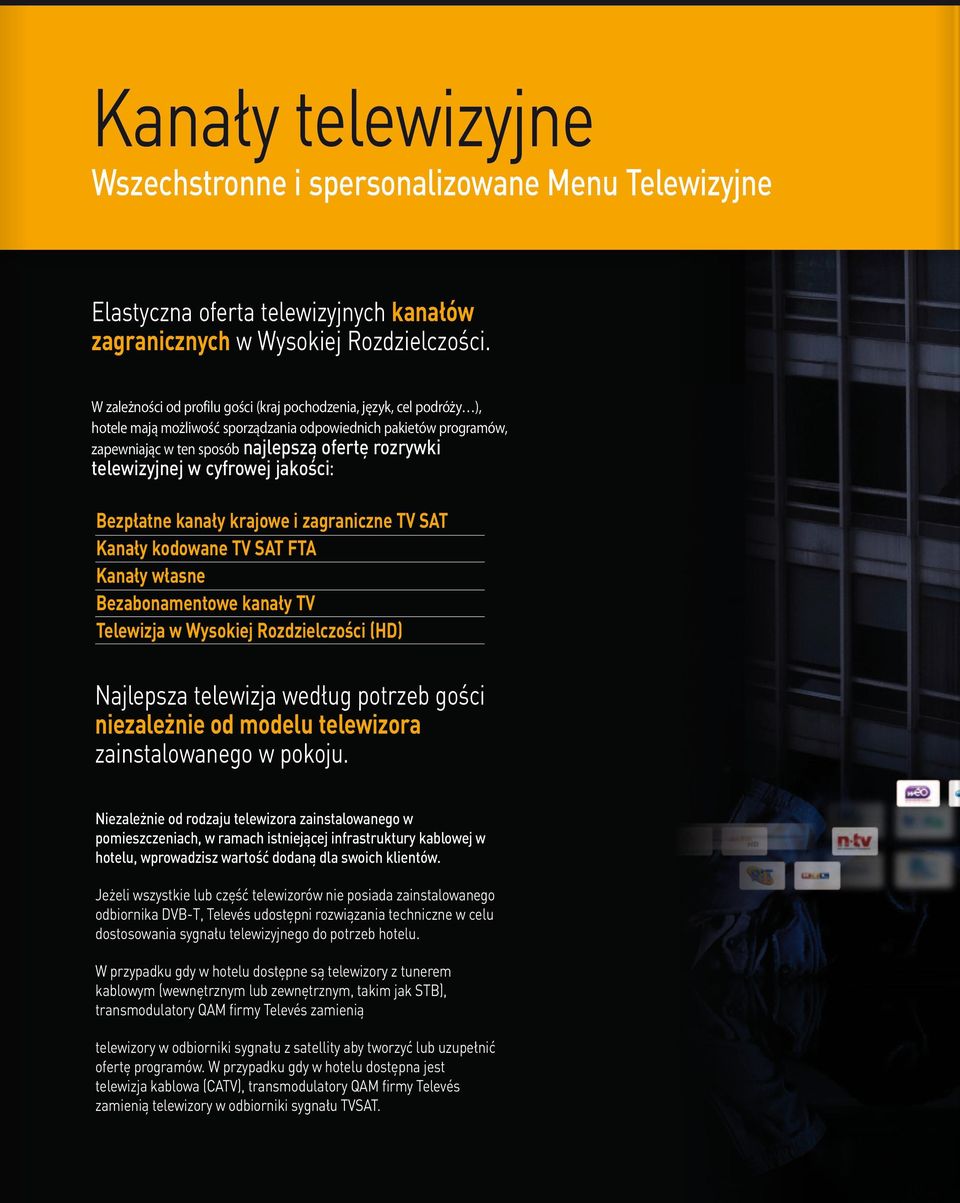 telewizyjnej w cyfrowej jakości: Bezpłatne kanały krajowe i zagraniczne TV SAT Kanały kodowane TV SAT FTA Kanały własne Bezabonamentowe kanały TV Telewizja w Wysokiej Rozdzielczości (HD) Najlepsza