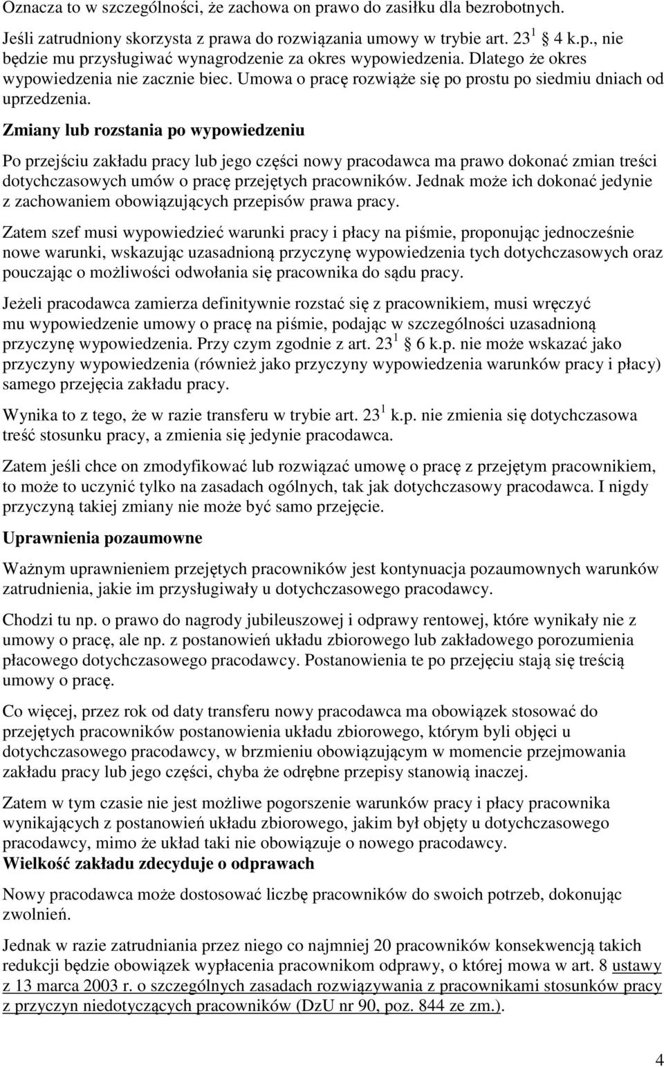 Zmiany lub rozstania po wypowiedzeniu Po przejściu zakładu pracy lub jego części nowy pracodawca ma prawo dokonać zmian treści dotychczasowych umów o pracę przejętych pracowników.