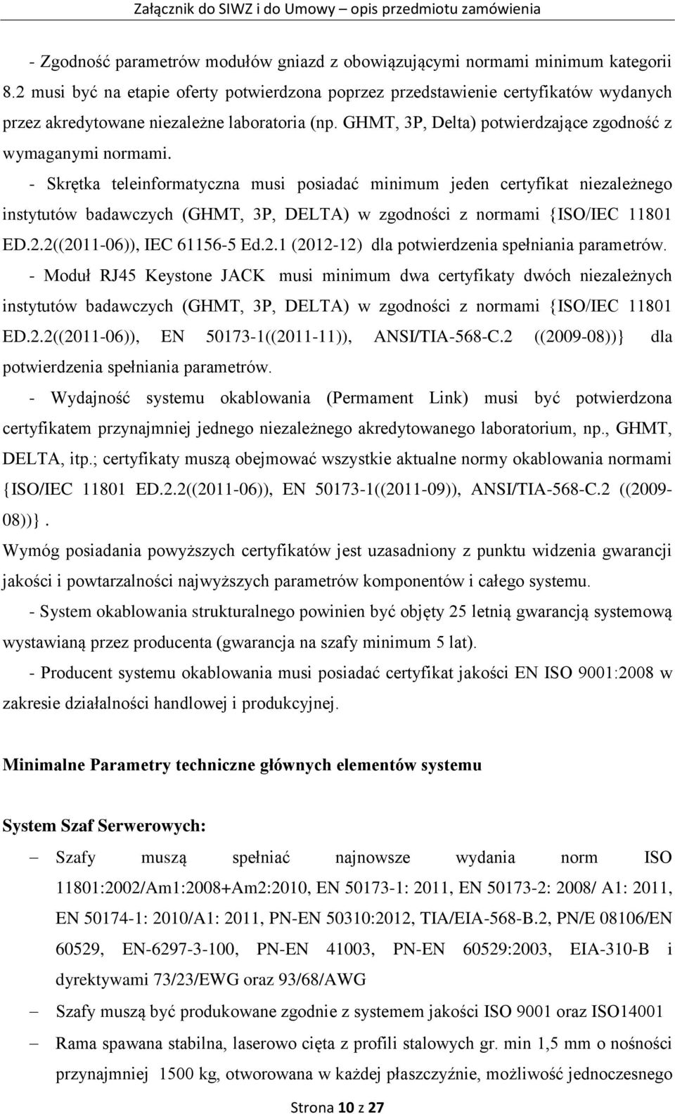 - Skrętka teleinformatyczna musi posiadać minimum jeden certyfikat niezależnego instytutów badawczych (GHMT, 3P, DELTA) w zgodności z normami {ISO/IEC 11801 ED.2.